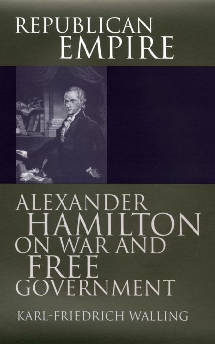 Republican Empire: Alex和er Hamilton on War 和 Free Government