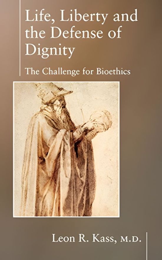 Life, Liberty and the Defense of Dignity: The Challenge for Bioethics