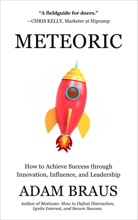 Meteoric: How to Achieve Success through Innovation, Influence, and Leadership