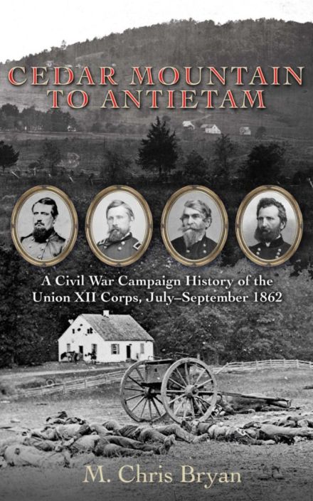 Cedar Mountain to Antietam: A Civil War Campaign History of the Union XII Corps, July – September 1862