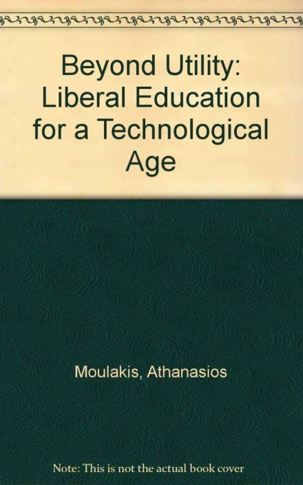 Beyond Utility: Liberal Education for a Technological Age