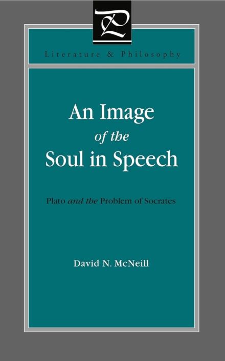 An Image of the Soul in Speech: Plato and the Problem of Socrates