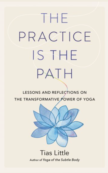 The Practice Is the Path: Lessons and Reflections on the Transformative Power of Yoga