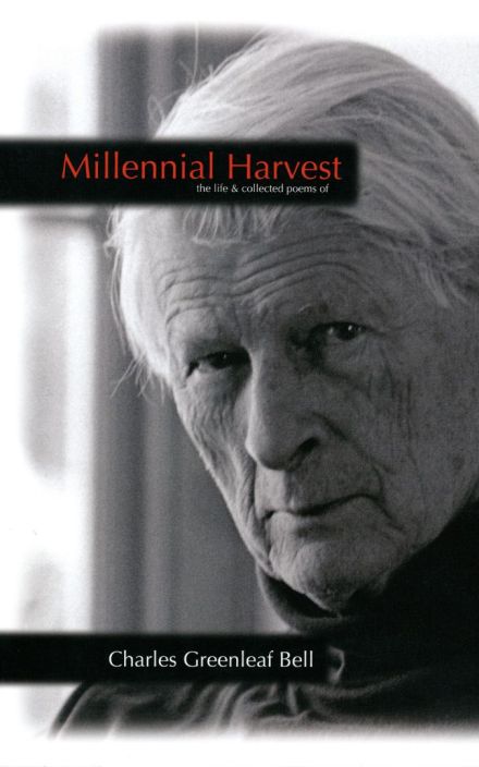 Millennial Harvest: The Life and Collected Poems of Charles Greenleaf Bell