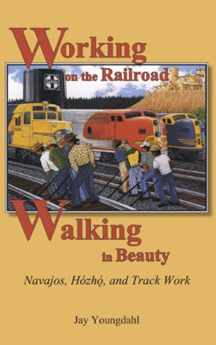 Working on the Railroad, Walking in Beauty: Navajos, Hozho, and Track Work