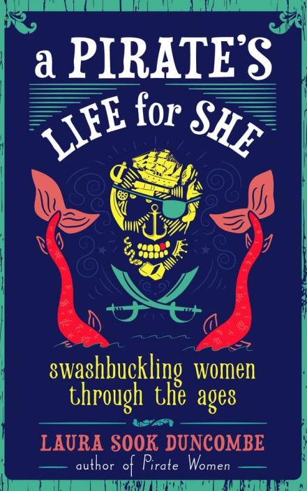 A Pirate’s Life for She, Swashbuckling Women through the Ages