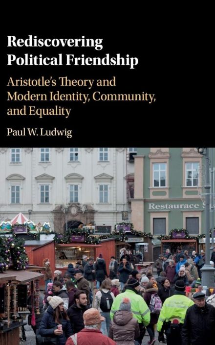 Rediscovering Political Friendship: Aristotle’s Theory and Modern Identity, Community, and Equality