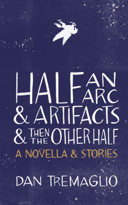 Half an Arc & Artifacts & Then the Other Half: A Novella & Stories