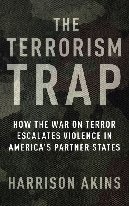 The Terrorism Trap: How the War on Terror Escalates Violence in America's Partner States