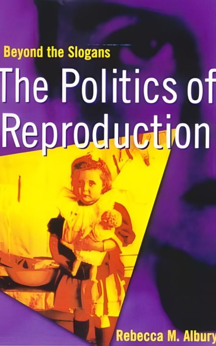 The Politics of Reproduction: Thinking Beyond the Slogans