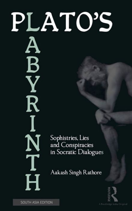 Plato’s Labyrinth: Sophistries, Lies and Conspiracies in Socratic Dialogues