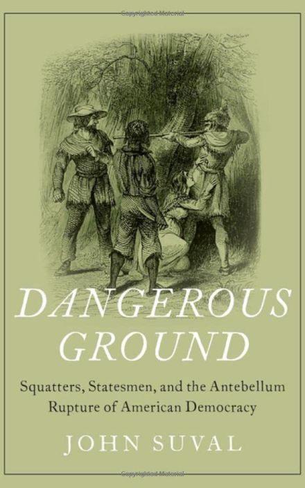 Dangerous Ground: Squatters, Statesmen, and the Antebellum Rupture of American Democracy