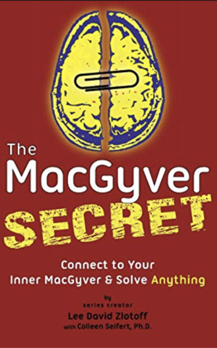 The MacGyver Secret: Connect to Your Inner MacGyver & Solve Anything