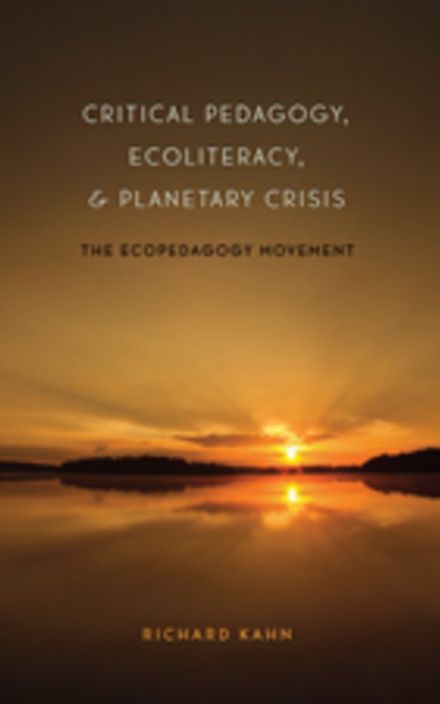 Critical Pedagogy, Ecoliteracy, and Planetary Crisis: The Ecopedagogy Movement