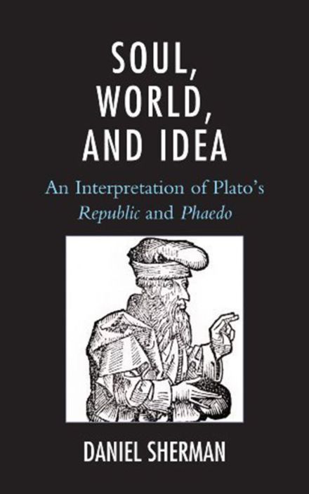 Soul, World, and Idea: An Interpretation of Plato’s Republic and Phaedo