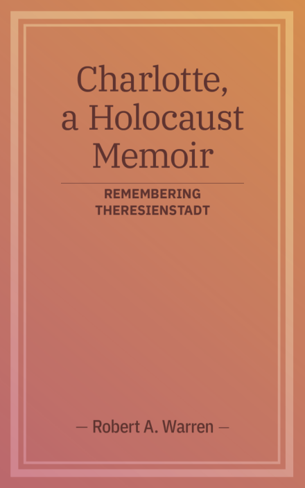 Charlotte, a Holocaust Memoir: Remembering Theresienstadt