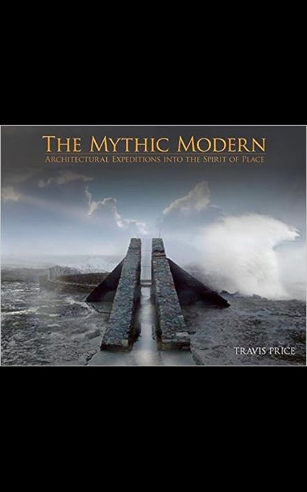 The Mythic Modern – Architectural Expeditions into the Spirit of Place