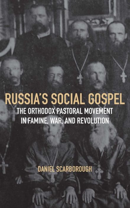 Russia’s Social Gospel: The Orthodox Pastoral Movement in Famine, War, and Revolution