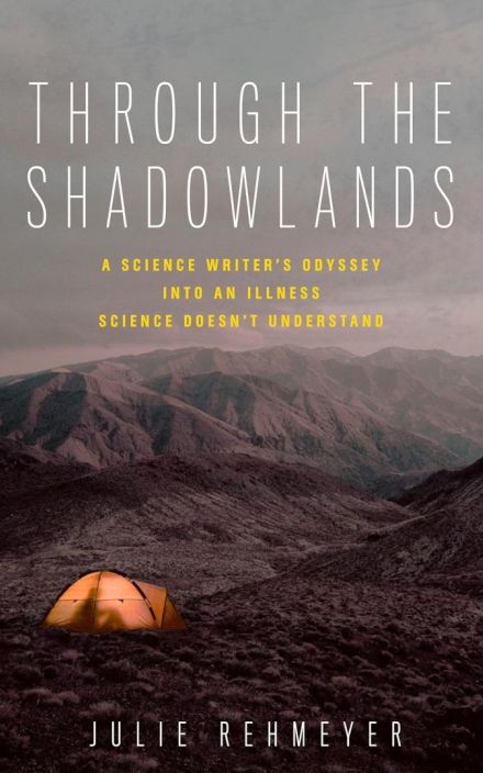 Through The Shadowlands: A Science Writer’s Odyssey into an Illness Science Doesn’t Understand