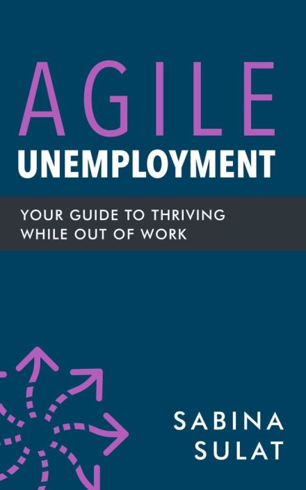 Agile Unemployment: Your Guide to Thriving While Out of Work