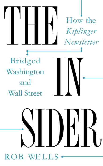 The Insider: How the Kiplinger Newsletter Bridged Washington and Wall Street