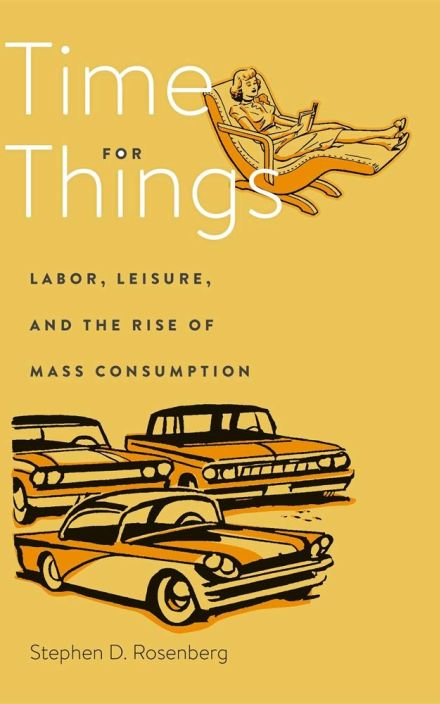 Time for Things: Labor, Leisure, and the Rise of Mass Consumption