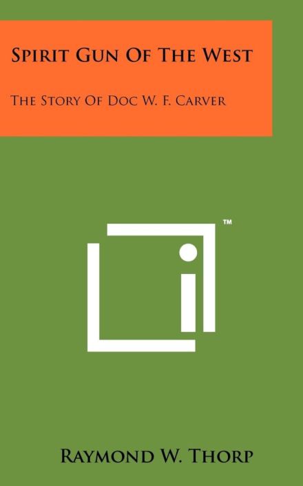 Spirit Gun of the West: The Story of Doc. W. F. Carver