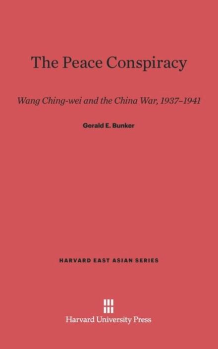 The Peace Conspiracy: Wang Ching-Wei and the China War, 1937-1941
