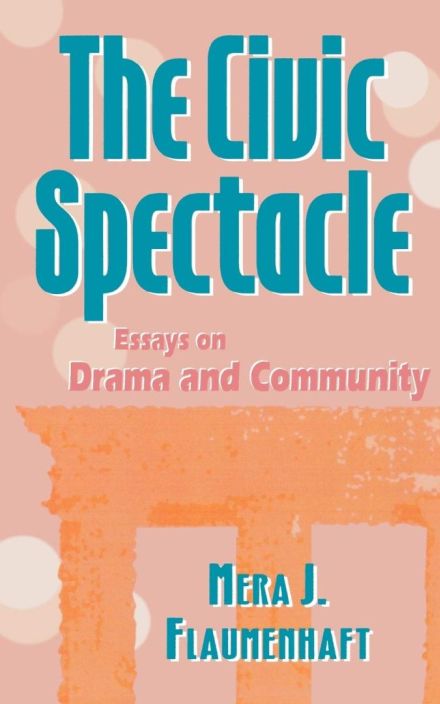 The Civic Spectacle: Essays on Drama and Community