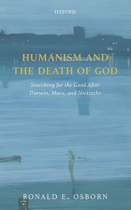 Humanism and the Death of God: Searching for the Good After Darwin, Marx, and Nietzsche