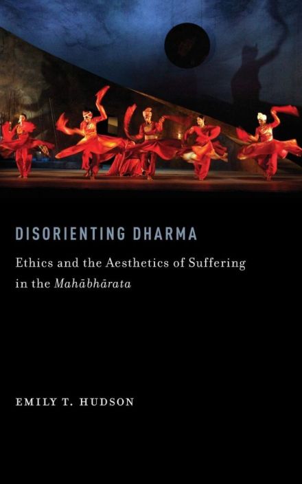 Disorienting Dharma: Ethics and the Aesthetics of Suffering in the Mahabharata