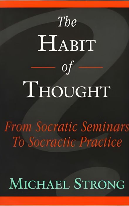 The Habit of Thought: From Socratic Seminars to Socratic Practice