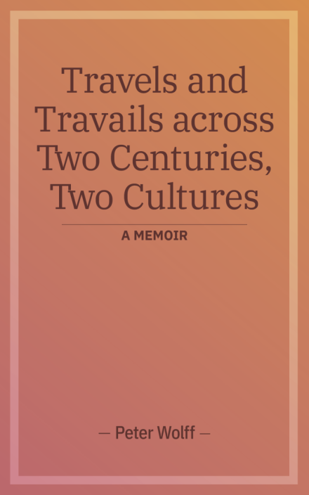 Travels and Travails across Two Centuries, Two Cultures: A Memoir