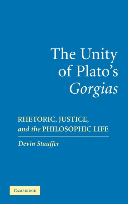The Unity of Plato’s Gorgias: Rhetoric, Justice, and the Philosophic Life