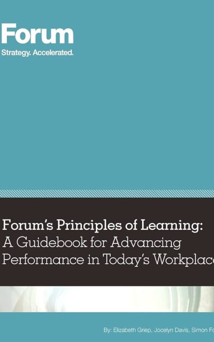 Forum’s Principles of Learning: A Guidebook for Advancing Performance in Today’s Workplace