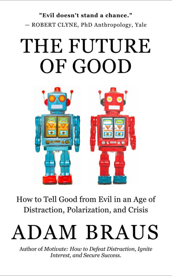 The Future of Good: How to Tell Good from Evil in an Age of Distraction, Polarization, and Crisis