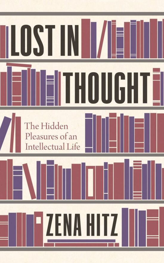 Lost in Thought: the Hidden Pleasures of an Intellectual Life