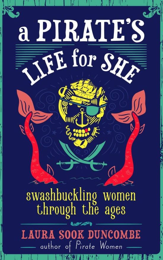 A Pirate’s Life for She, Swashbuckling Women through the Ages