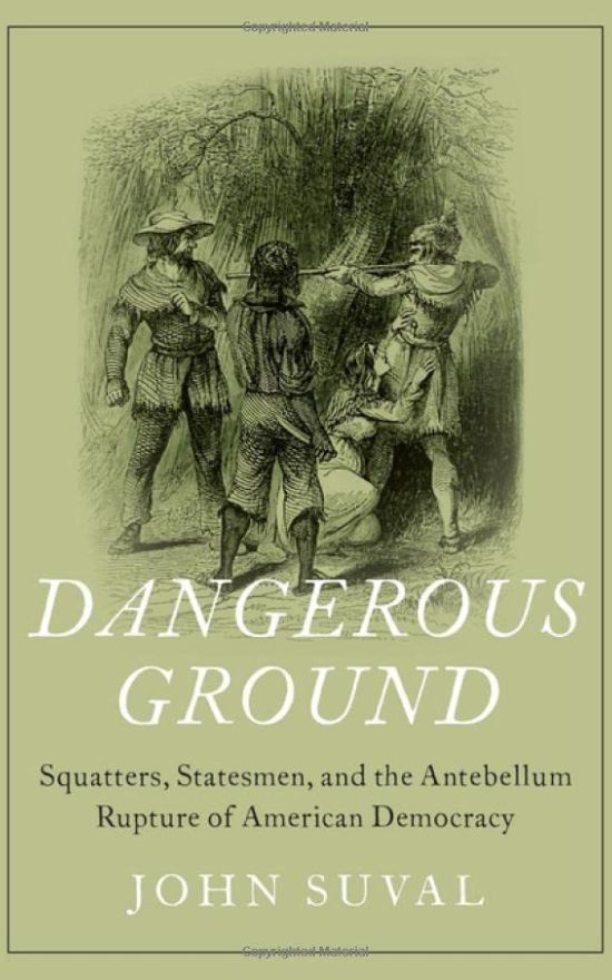 Dangerous Ground: Squatters, Statesmen, and the Antebellum Rupture of American Democracy