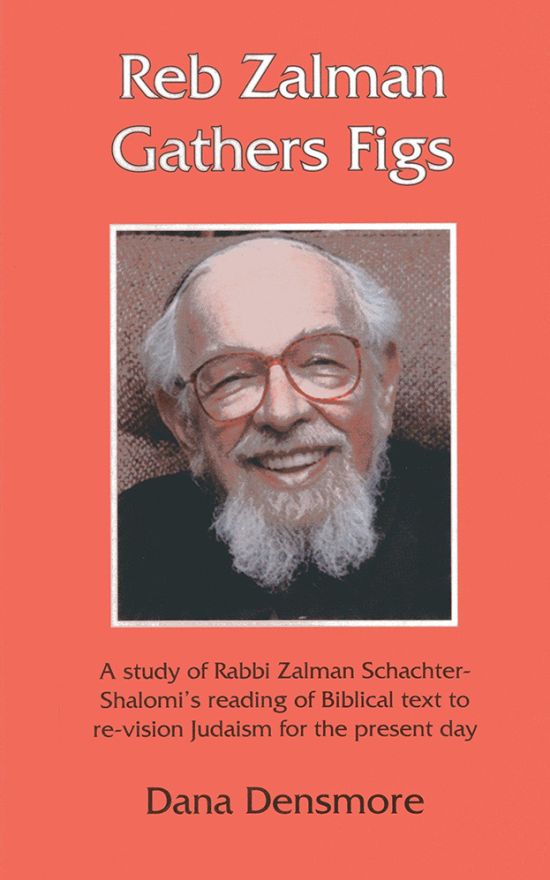 Reb Zalman Gathers Figs: A Study of Rabbi Zalman Schachter-Shalomi’s Reading of Biblical Text to Re-Vision Judaism for the Present Day