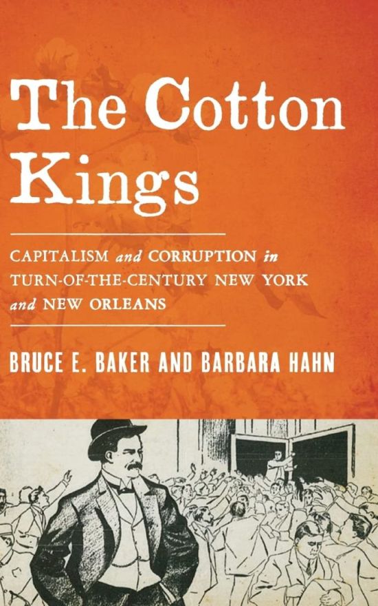 The Cotton Kings: Capitalism and Corruption in Turn-of-the-Century New York and New Orleans.
