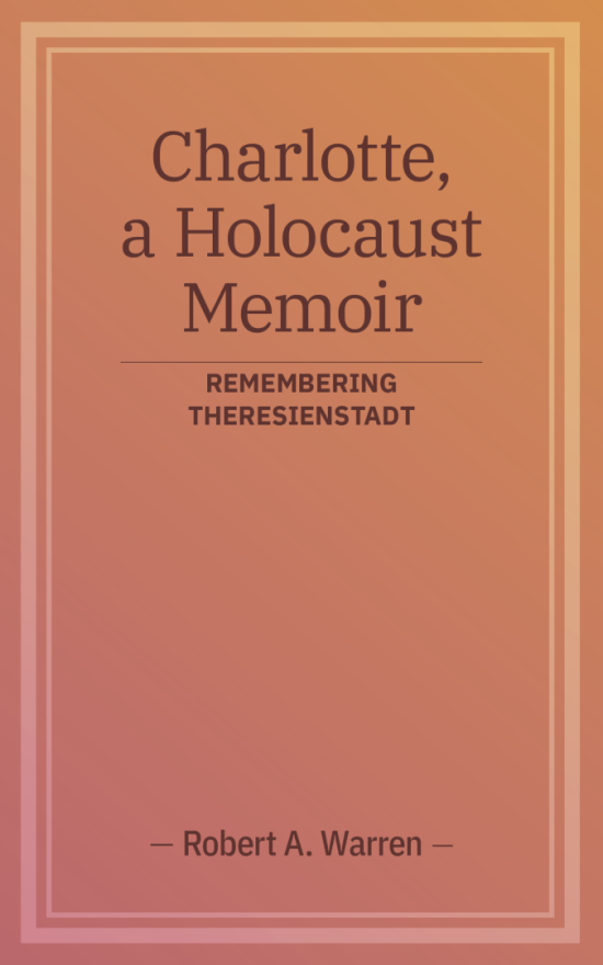 Charlotte, a Holocaust Memoir: Remembering Theresienstadt