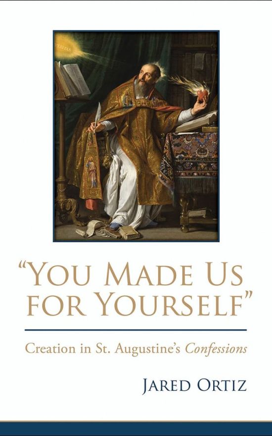 You Made Us for Yourself: Creation in Saint Augustine’s Confessions