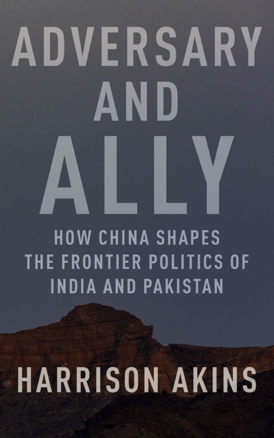 Adversary and Ally: How China Shapes the Frontier Politics of India and Pakistan