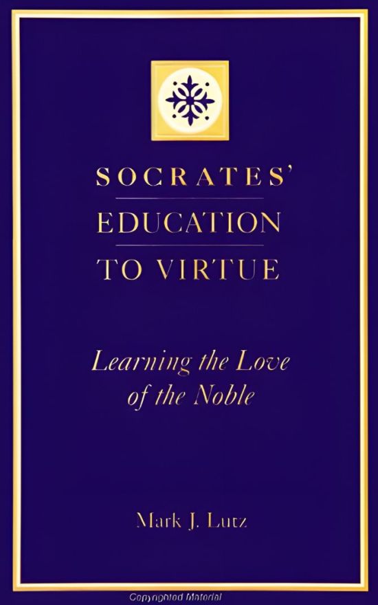 Socrates’ Education to Virtue: Learning the Love of the Noble