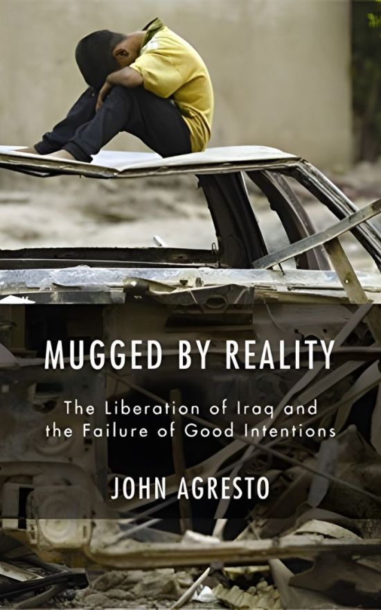 Mugged By Reality: The Liberation of Iraq and the Failure of Good Intentions
